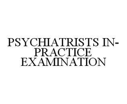 PSYCHIATRISTS IN-PRACTICE EXAMINATION trademark