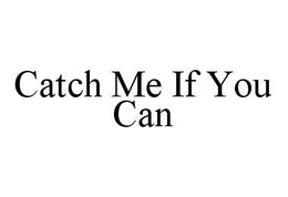 CATCH ME IF YOU CAN trademark
