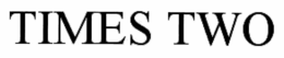 TIMES TWO trademark