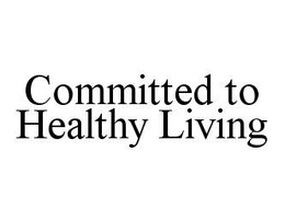 COMMITTED TO HEALTHY LIVING trademark