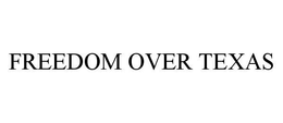 FREEDOM OVER TEXAS trademark