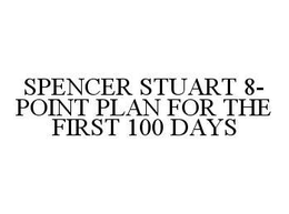 SPENCER STUART 8-POINT PLAN FOR THE FIRST 100 DAYS trademark