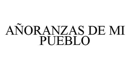 AÑORANZAS DE MI PUEBLO trademark