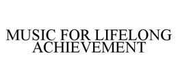 MUSIC FOR LIFELONG ACHIEVEMENT trademark