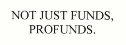 NOT JUST FUNDS, PROFUNDS. trademark