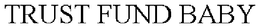 TRUST FUND BABY trademark
