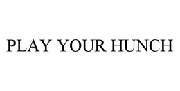PLAY YOUR HUNCH trademark