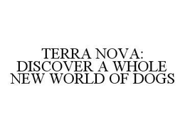 TERRA NOVA: DISCOVER A WHOLE NEW WORLD OF DOGS trademark