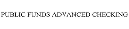 PUBLIC FUNDS ADVANCED CHECKING trademark