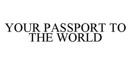YOUR PASSPORT TO THE WORLD trademark