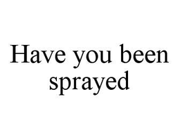 HAVE YOU BEEN SPRAYED trademark