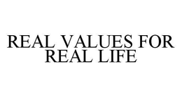 REAL VALUES FOR REAL LIFE trademark