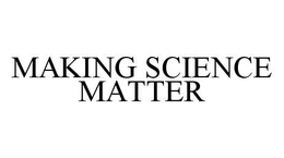 MAKING SCIENCE MATTER trademark