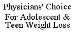 PHYSICIANS' CHOICE FOR ADOLESCENT & TEEN WEIGHT LOSS trademark