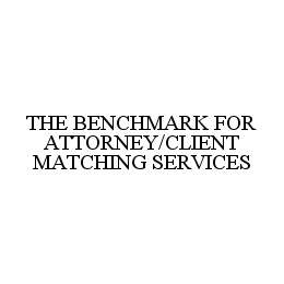 THE BENCHMARK FOR ATTORNEY/CLIENT MATCHING SERVICES trademark