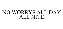 NO WORRYS ALL DAY ALL NITE trademark