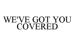 WE'VE GOT YOU COVERED trademark