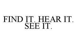 FIND IT. HEAR IT. SEE IT. trademark