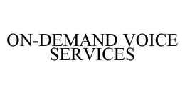 ON-DEMAND VOICE SERVICES trademark