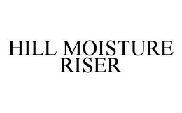 HILL MOISTURE RISER trademark