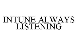 INTUNE ALWAYS LISTENING trademark