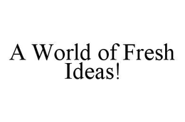 A WORLD OF FRESH IDEAS! trademark