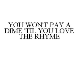 YOU WON'T PAY A DIME 'TIL YOU LOVE THE RHYME trademark