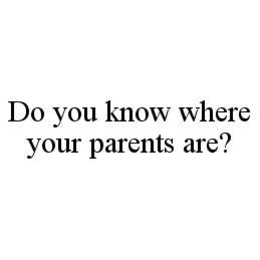 DO YOU KNOW WHERE YOUR PARENTS ARE? trademark