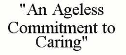 "AN AGELESS COMMITMENT TO CARING" trademark