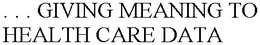 . . . GIVING MEANING TO HEALTH CARE DATA trademark