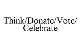 THINK/DONATE/VOTE/CELEBRATE trademark
