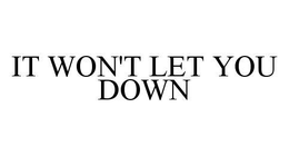IT WON'T LET YOU DOWN trademark