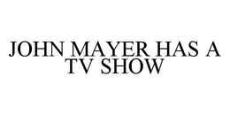 JOHN MAYER HAS A TV SHOW trademark
