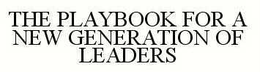 THE PLAYBOOK FOR A NEW GENERATION OF LEADERS trademark