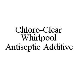 CHLORO-CLEAR WHIRLPOOL ANTISEPTIC ADDITIVE trademark