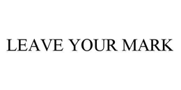 LEAVE YOUR MARK trademark