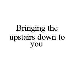 BRINGING THE UPSTAIRS DOWN TO YOU trademark