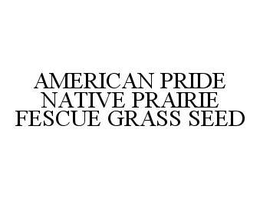 AMERICAN PRIDE NATIVE PRAIRIE FESCUE GRASS SEED trademark