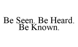 BE SEEN. BE HEARD. BE KNOWN. trademark