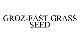 GROZ-FAST GRASS SEED trademark