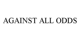 AGAINST ALL ODDS trademark
