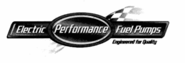 PERFORMANCE ELECTRIC FUEL PUMPS ENGINEERED FOR QUALITY trademark