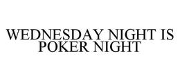 WEDNESDAY NIGHT IS POKER NIGHT trademark