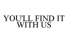 YOU'LL FIND IT WITH US trademark