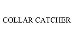 COLLAR CATCHER trademark