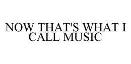 NOW THAT'S WHAT I CALL MUSIC trademark