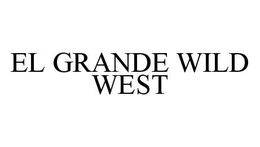 EL GRANDE WILD WEST trademark