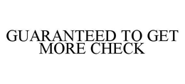 GUARANTEED TO GET MORE CHECK trademark