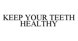 KEEP YOUR TEETH HEALTHY trademark