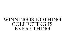 WINNING IS NOTHING COLLECTING IS EVERYTHING trademark